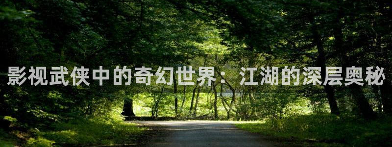 影视武侠中的奇幻世界：江湖的深层奥秘