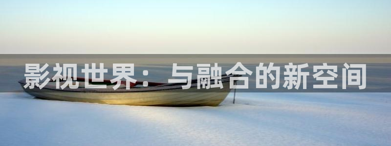 影视世界：与融合的新空间