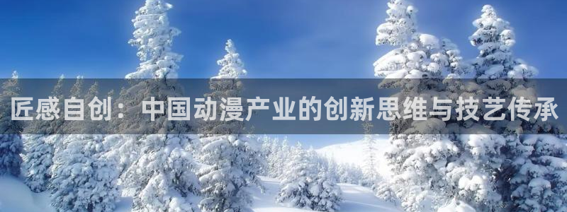 匠感自创：中国动漫产业的创新思维与技艺传承